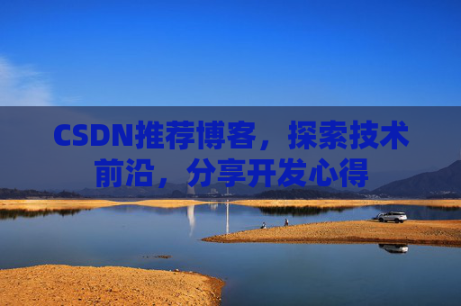 CSDN推荐博客，探索技术前沿，分享开发心得